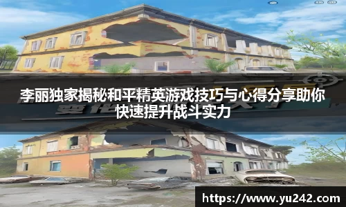 李丽独家揭秘和平精英游戏技巧与心得分享助你快速提升战斗实力