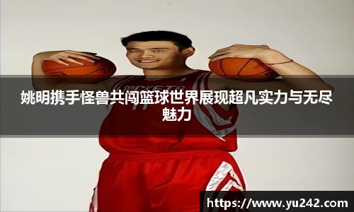 姚明携手怪兽共闯篮球世界展现超凡实力与无尽魅力