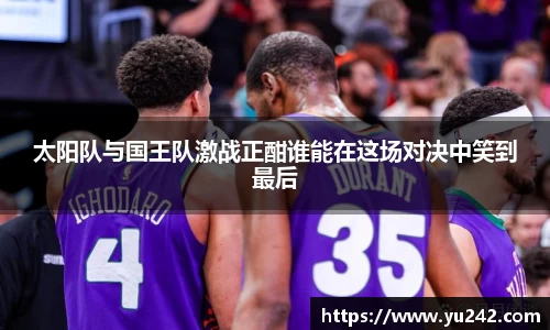 太阳队与国王队激战正酣谁能在这场对决中笑到最后